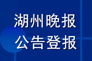湖州晚報公告登報_湖州晚報公告登報電話