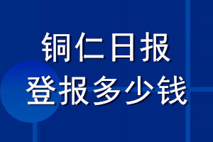 銅仁日報登報多少錢_銅仁日報登報掛失費用
